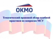 ОКМО представил тематический правовой обзор судебной практики по вопросам местного самоуправления ОКМО представил тематический правовой обзор судебной практики по вопросам местного самоуправления